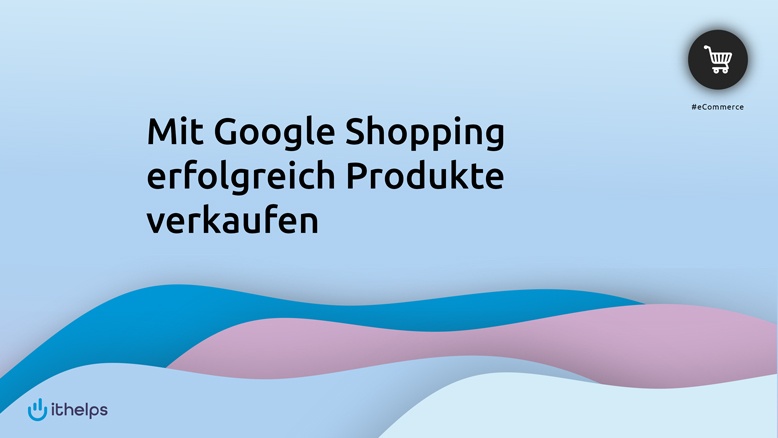 Mit Google Shopping erfolgreich Produkte verkaufen