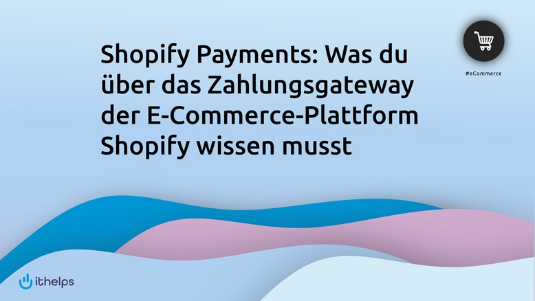 Shopify Payments: Was du Ã¼ber das Zahlungsgateway der E-Commerce-Plattform Shopify wissen musst