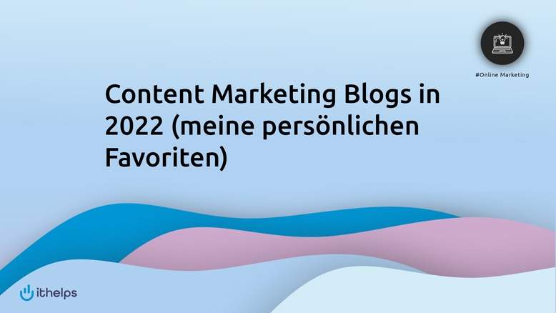 Content Marketing Blogs in 2022 [meine persönlichen Favoriten]