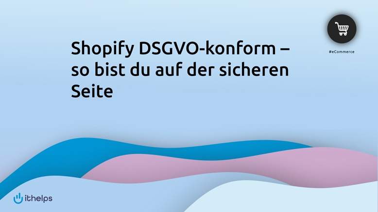 Shopify DSGVO-konform – so bist du auf der sicheren Seite