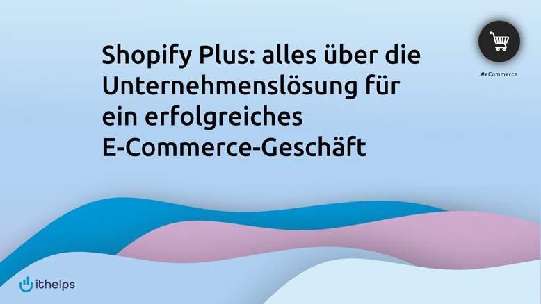 Shopify Plus: alles über die Unternehmenslösung für ein erfolgreiches E-Commerce-Geschäft